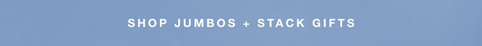 shop jumbos + stack gifts