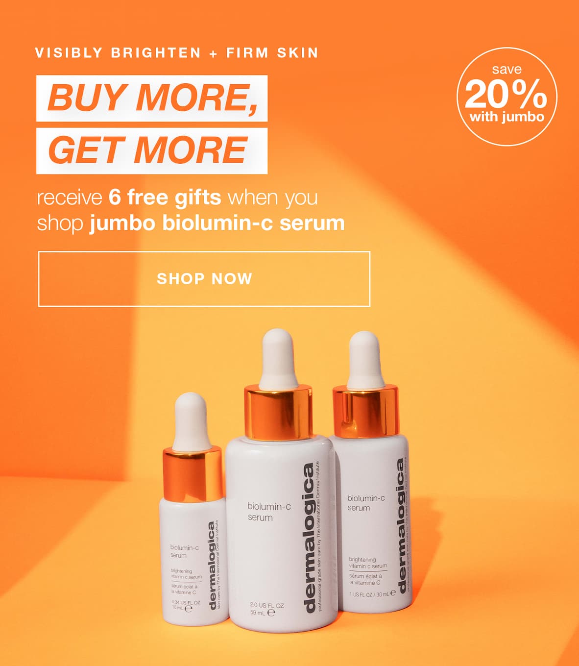 visibly brighten + firm skin | buy more, get more | receive 6 free gifts when you shop jumbo biolumin-c serum | shop now | save 20% with jumbo