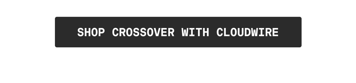 SHOP CROSSOVER WITH CLOUDWIRE