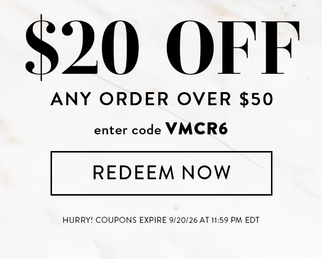 $20 Off Any Order Over $50. Enter code VMCR6. Redeem Now. Hurry! Coupons expire 9/20/26 at 11:59 PM EDT