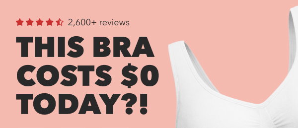 THIS BRA COSTS $0 TODAY
