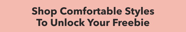 Shop Comfortable Styles To Unlock Your Freebie