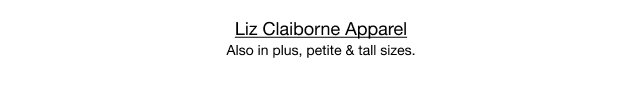 Liz Claiborne Apparel | Also in plus, petite, & tall sizes