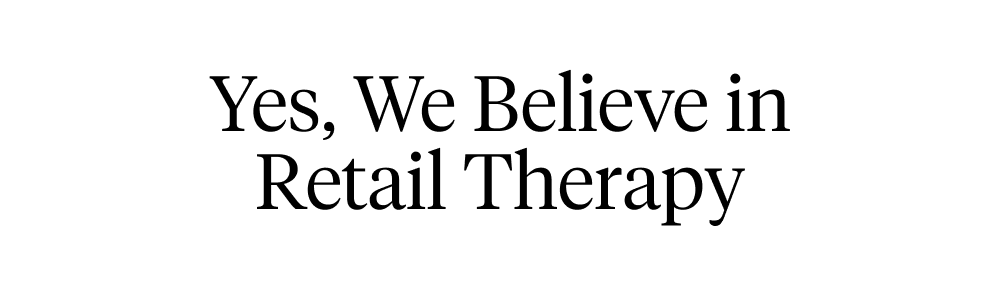 Yes, We Believe in Retail Therapy