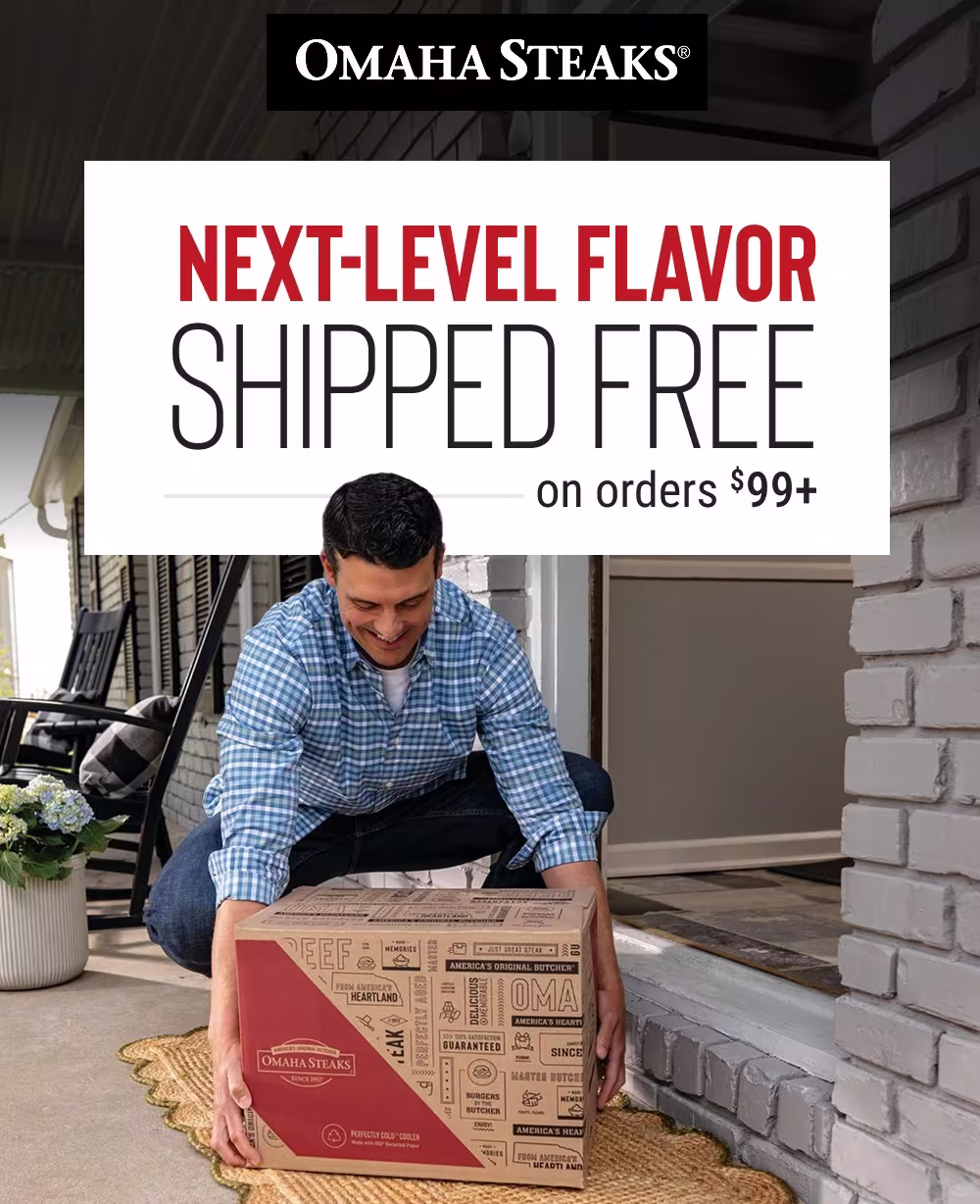 Omaha Steaks®

NEXT-LEVEL FLAVOR 
SHIPPED FREE
on orders $99+
