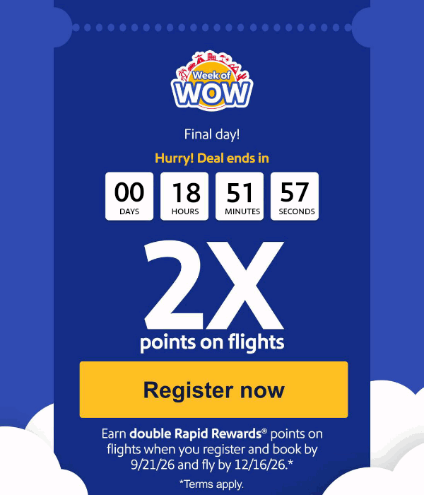 Hurry! Deals end in. 2X points on flights. Earn double Rapid Rewards® points when you register and book by 9/21/26 and fly by 12/16/26.*[Register now] *Terms apply  