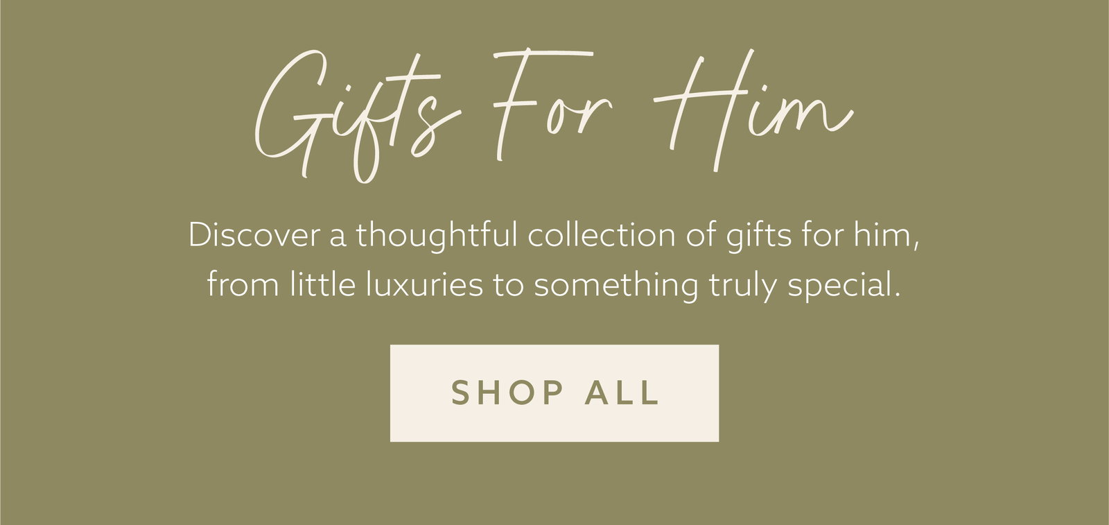 Gifts For Him. Discover a thoughtful collection of gifts for him, from little luxuries to something truly special. Shop all