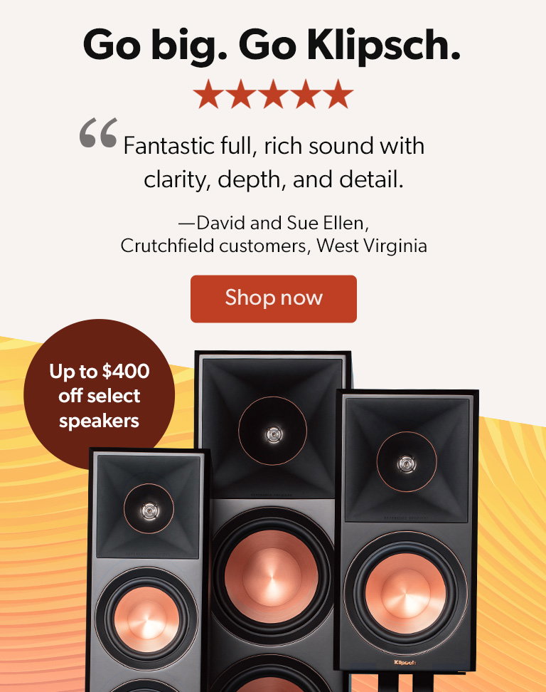 Go big. Go Klipsch. Save up to $400 on select Klipsch speakers and subs.