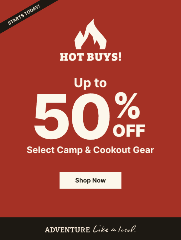 Hot Buys Start Today! | Up to 50% off Select Camp & Cookout Gear | Shop Now