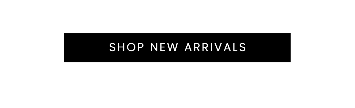 SHOP NEW ARRIVALS