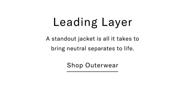 Leading Layer A standout jacket is all it takes to bring neutral separates to life. Shop Outerwear