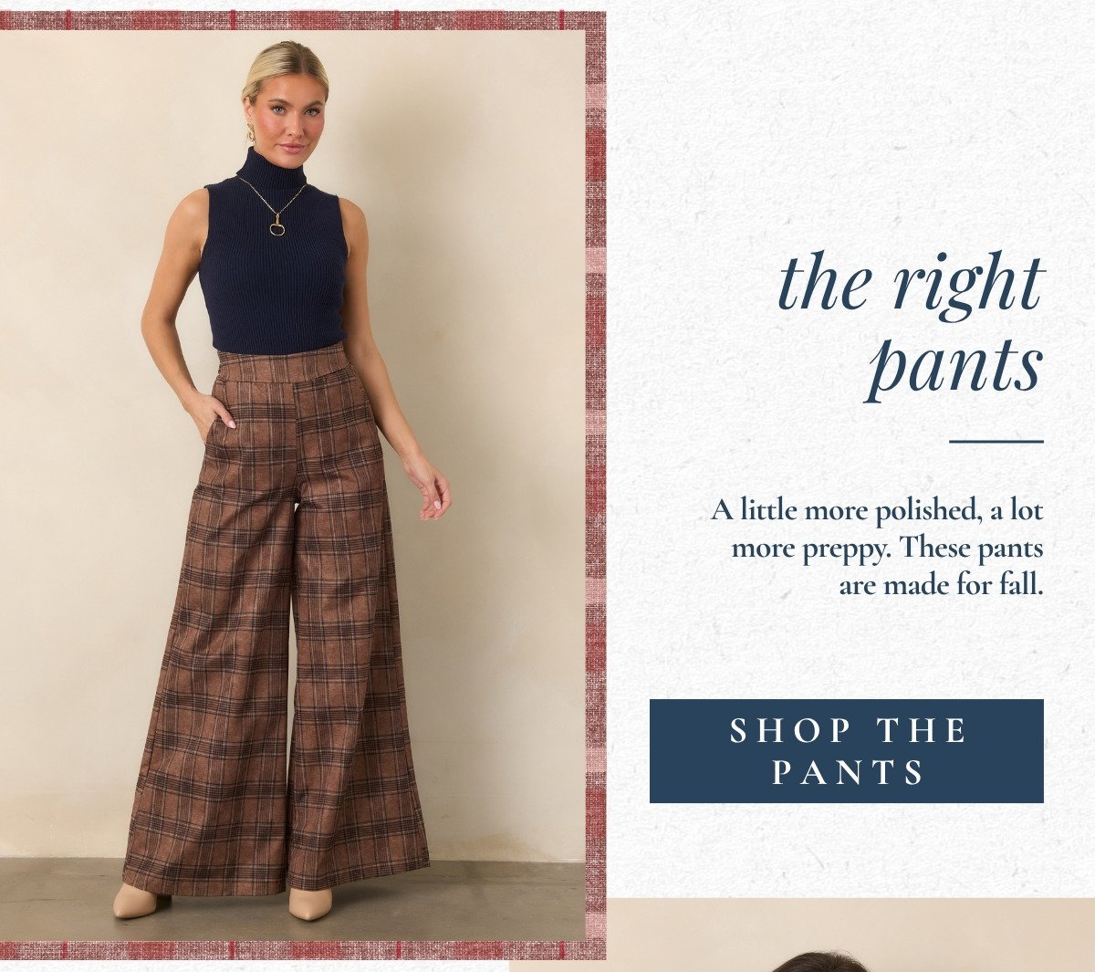 'The right pants. Shop the pants.' Model wearing a pair of Brown Plaid High Rise Wide Leg Pants.