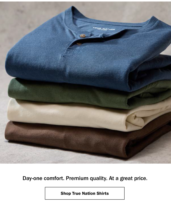 Day-one comfort. Premium quality. At a great price. Shop True Nation Shirts