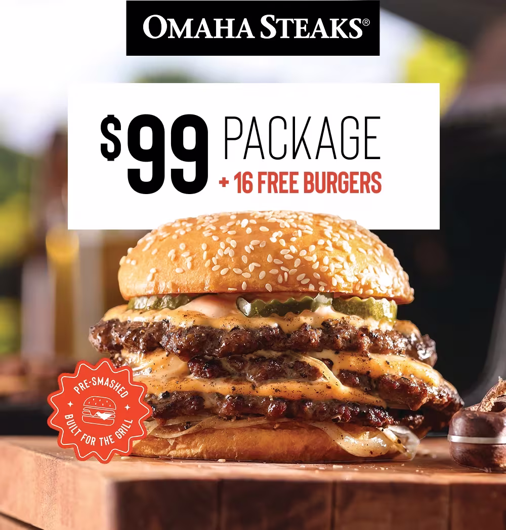 OMAHA STEAKS®

$99 PACKAGE 
+ 16 FREE BURGERS

PRE- SMASHED
BUILT FOR THE GRILL
