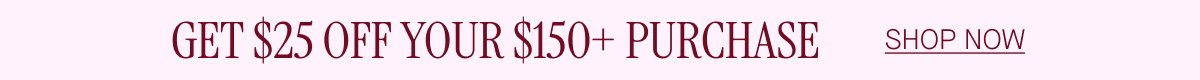 $25 OFF SHOP NOW