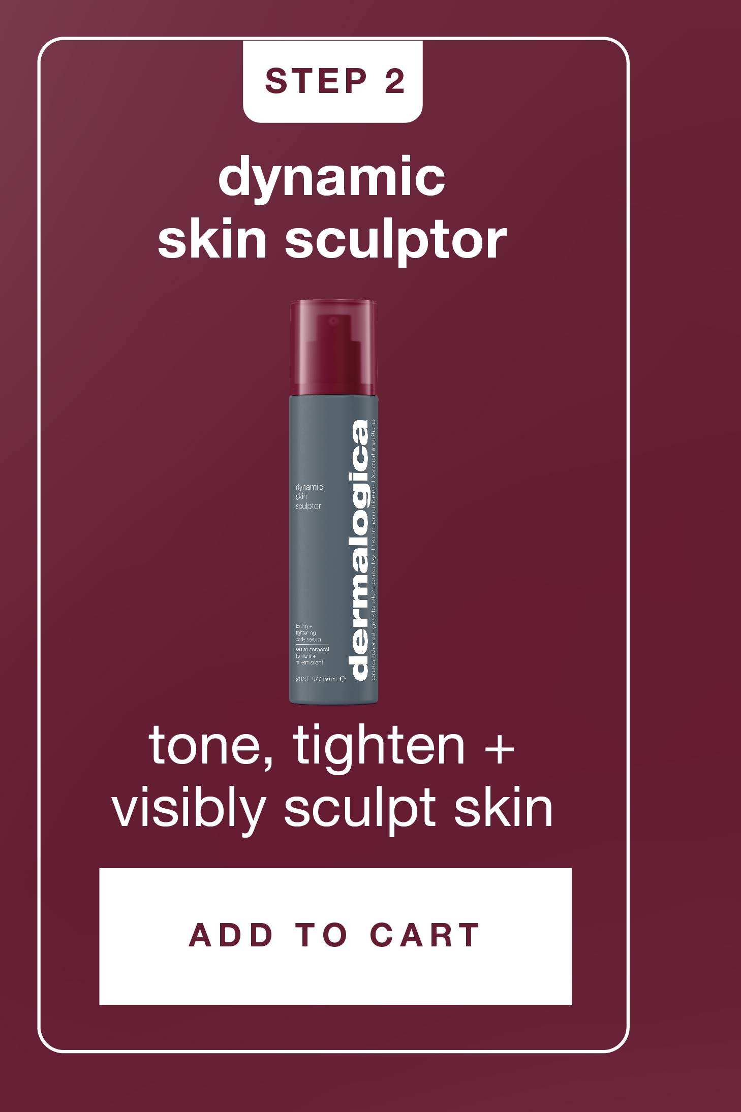 step 2 dynamic skin sculptor tone, tighten + visibly sculpt skin ADD TO CART