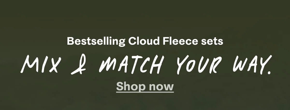 Bestselling Cloud Fleece sets | Mix & Match your way. Shop now