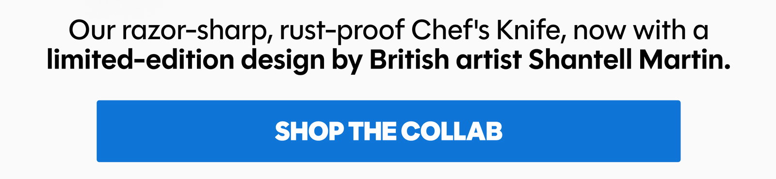 Our razor-sharp, rust-proof Chef's Knife, now with a limited-edition design by British artist Shantell Martin.