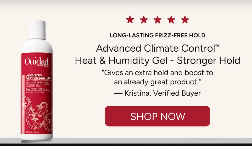 Long-lasting frizz-free hold  Advanced Climate Control® Heat & Humidity Gel - Stronger Hold  "Gives an extra hold and boost to an already great product."  — Kristina, Verified Buyer
