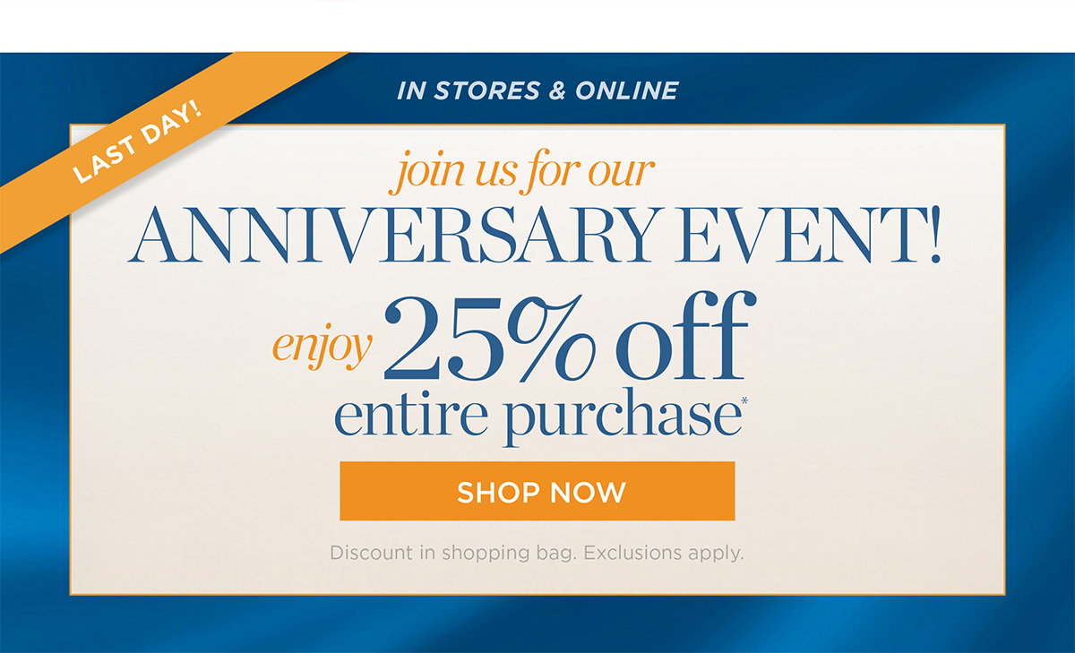 In Stores & Online Enjoy 25% off entire purchase | Shop Now