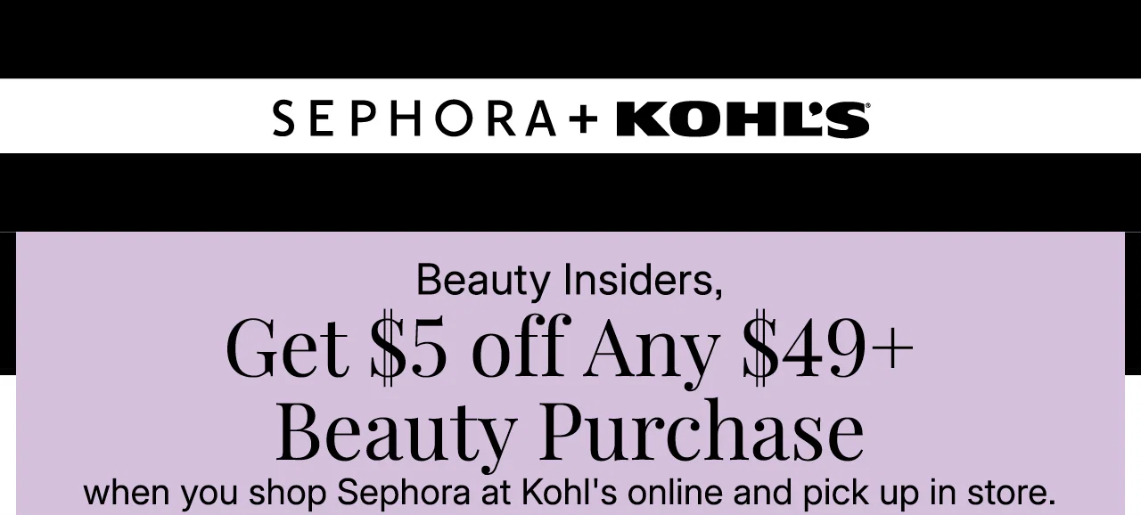 beauty insiders, get $5 off any $49 plus beauty purchase when you shop sephora at kohl's online and pick up in store. use code SAVE5. shop now.
