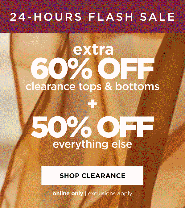 Online only. 24 hour flash sale. Extra 60% off clearance tops and bottoms and 50% off everything else in clearance. Shop now