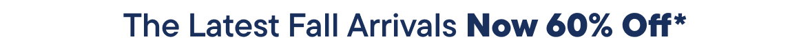 The Latest Fall Arrivals now 60% off