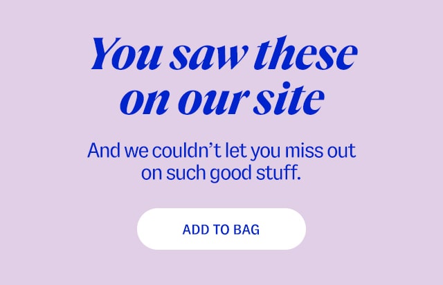 You saw these on our site and we couldn't let you miss out on such good stuff ADD TO BAG