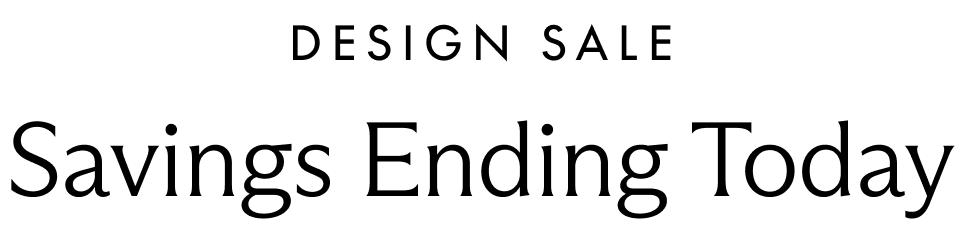 Design Sale. Savings Ending Today.