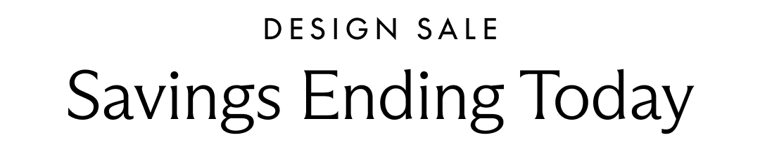 Design Sale. Savings Ending Today.
