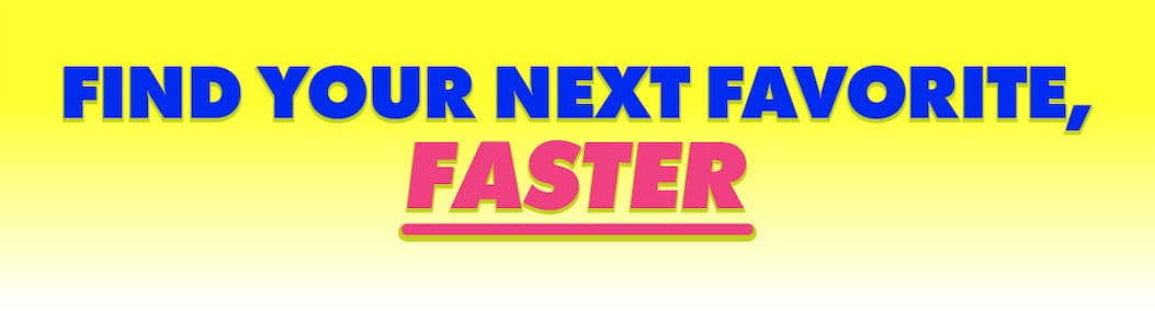 Find Your Next Favorite, Faster