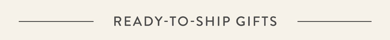 Shop ready-to-ship gifts 