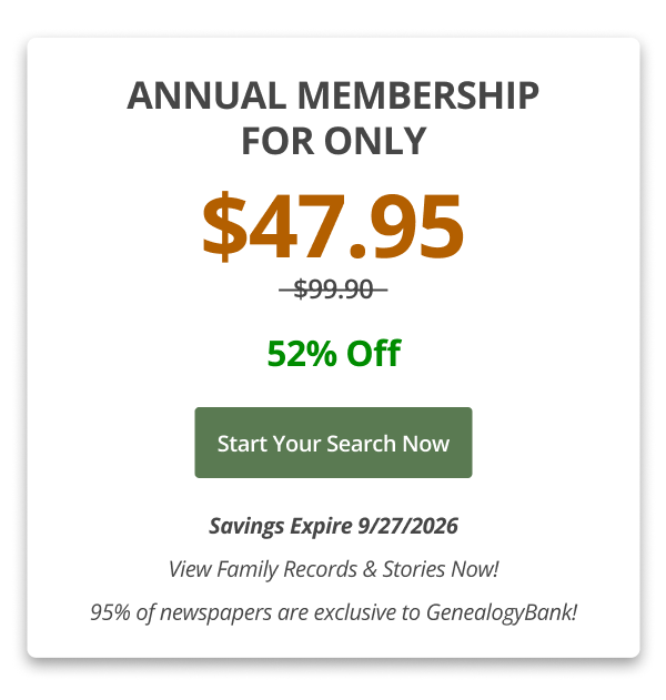 Annual Membership For Only $47.95  52% Off Start your search now Savings Expire 9/27/2026 View Family Records & Stories Now! 95% of newspapers are exclusive to GenealogyBank!
