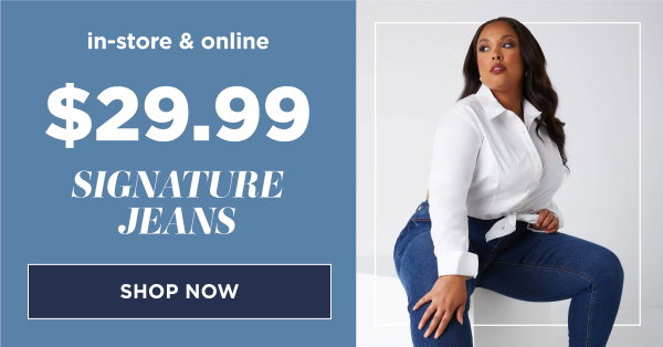 In-store and online. $29.99 signature jeans. Shop now