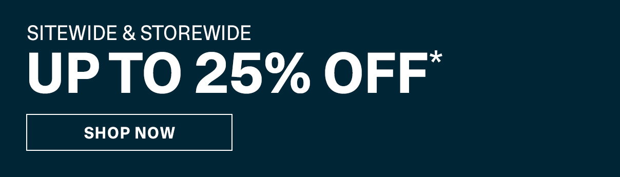 SITEWIDE AND STOREWIDE - UP TO 25% OFF*