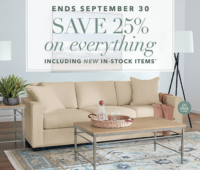 Now through 9/30 | Save 25% on everything including new in-stock items*