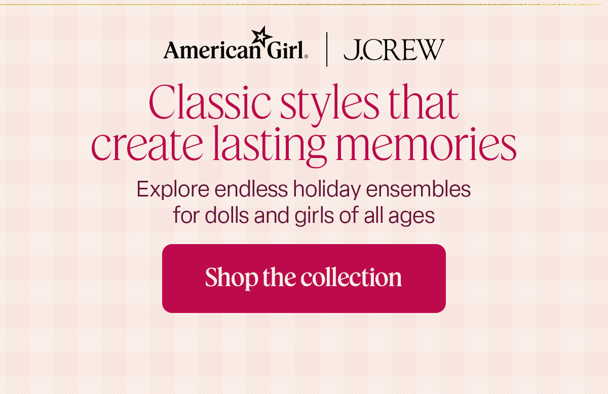 Classic styles that create lasting memories. Explore endless holiday ensembles for dolls and girls of all ages. Shop the collection