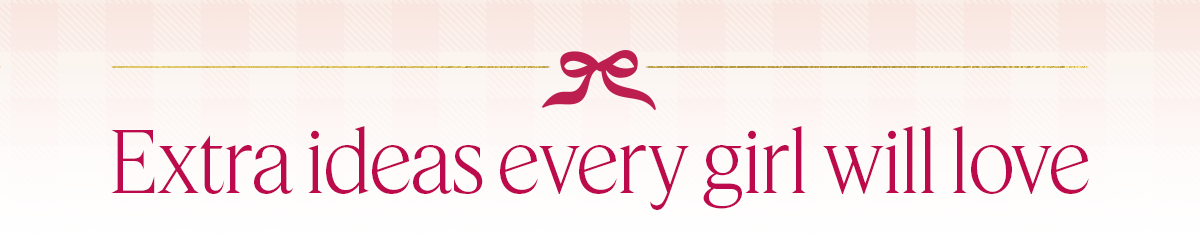 Extra ideas every girl will love