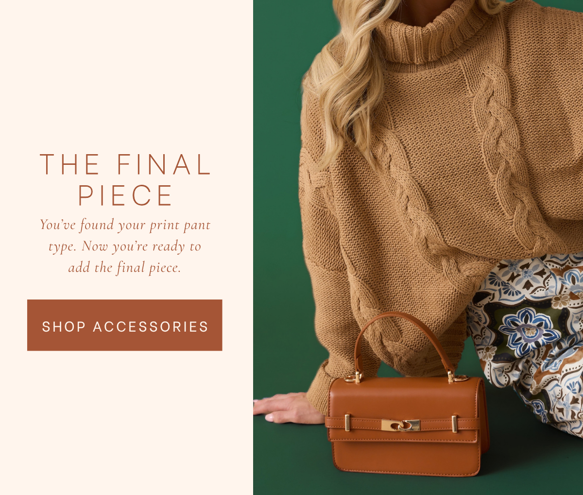 'The final piece. Shop accessories.' Model styled with a Brown Faux Leather Top Handle Bag. 