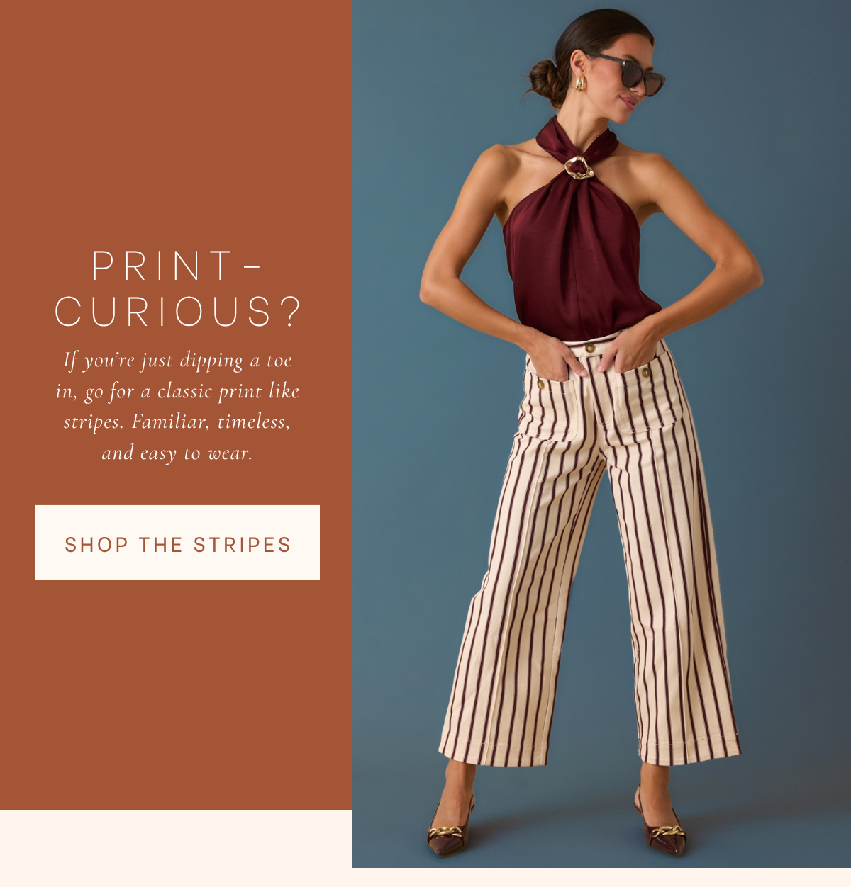 'Print-curious. Go for classic. Shop the Stripes.' Model wearing Burgundy Stripe Cotton Pants. 