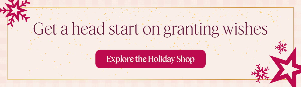 Get a head start on granting wishes. Explore the Holiday Shop
