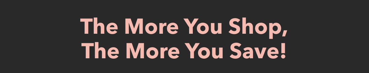 The More You Shop, The More You Save!