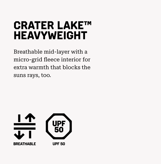 CRATER LAKE™ HEAVYWEIGHT Breathable mid-layer with a micro-grid fleece interior for extra warmth that blocks the suns rays, too. Breathable, UPF 50