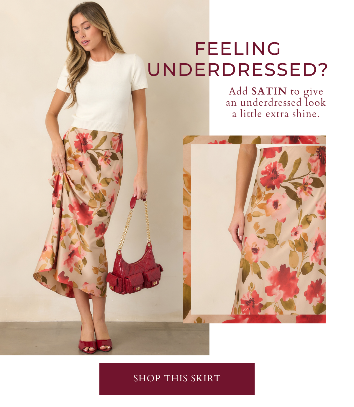'Feeling underdressed? Add satin. Shop this skirt.' Model wearing a floral skirt.
