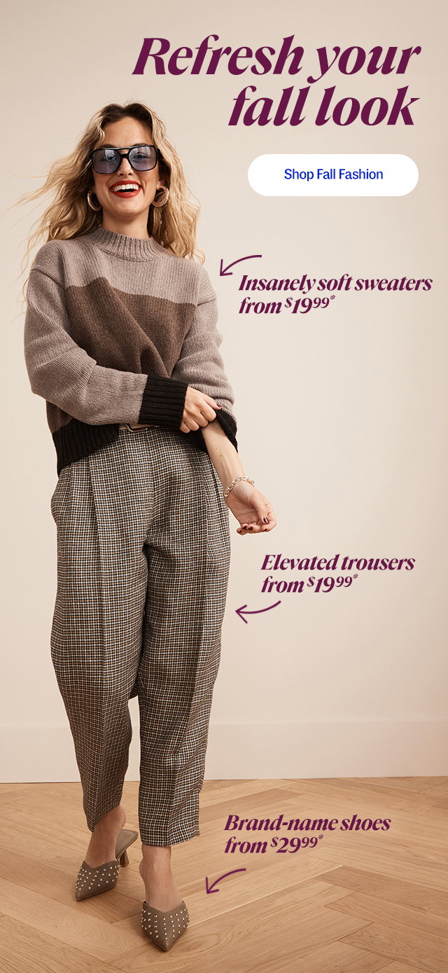 Refresh your fall look. sweaters from $19.99*, trousers from $19.99*, shoes from $29.99*. Shop fall fashion