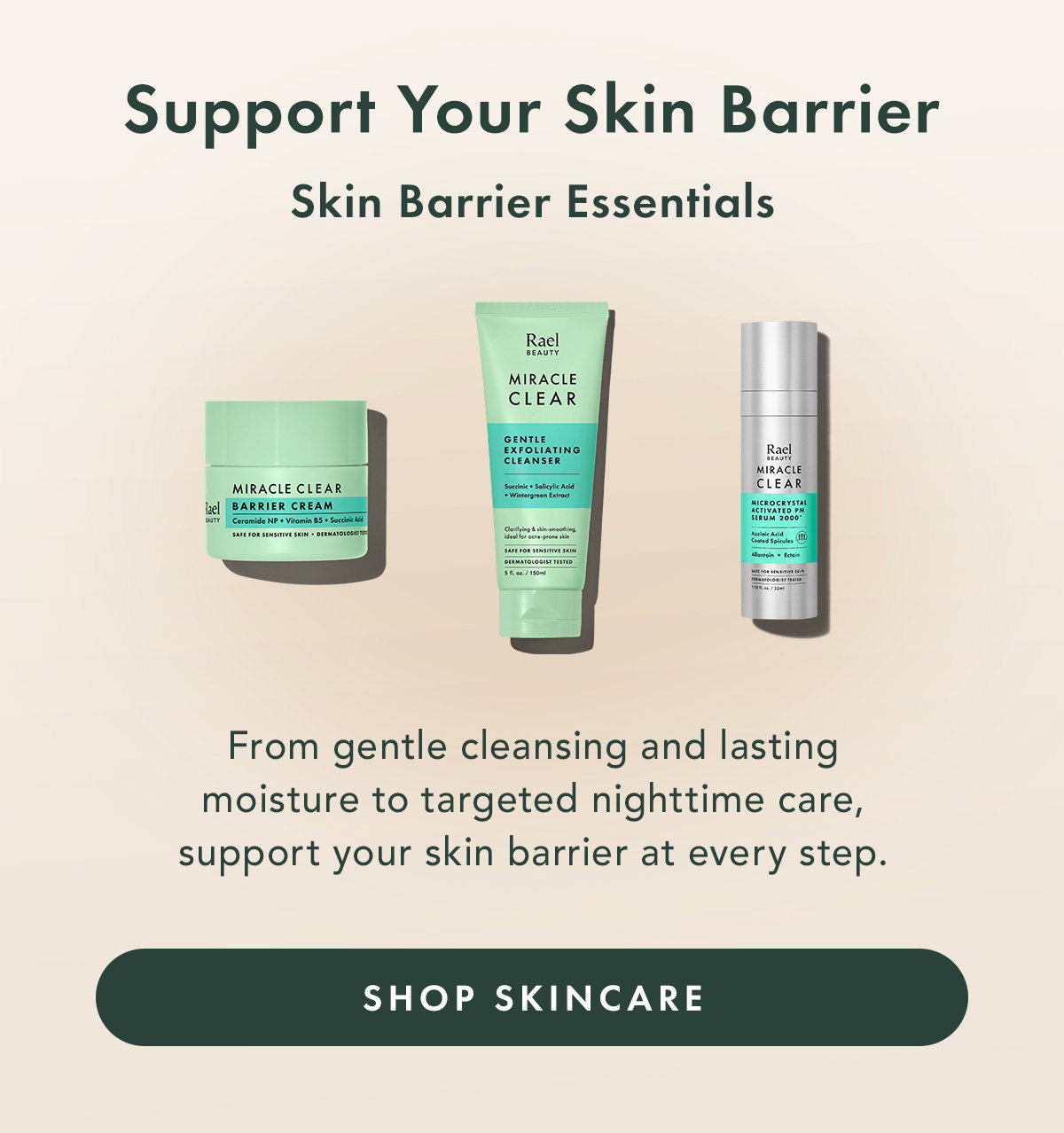 Support Your Skin Barrier. Skin Barrier Essentials. From gentle cleansing and lasting moisture to targeted nighttime care, support your skin barrier at every step. Shop Skincare
