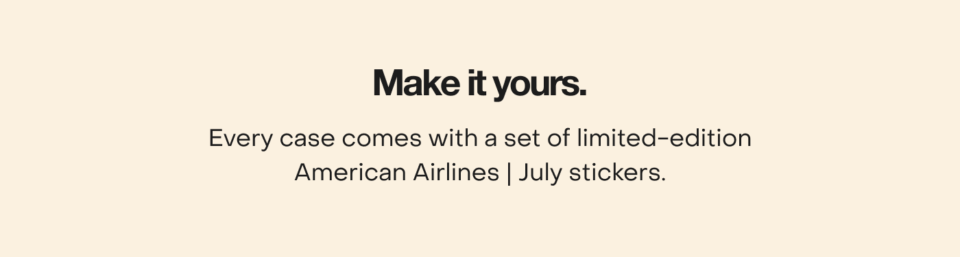 Make it yours. Every case comes with a set of limited-edition American Airlines | July stickers.