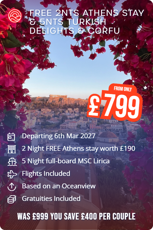 Free 2nts Athens Stay & 5nts Turkish Delights & Corfu – Smart Holiday promotional image. From £799 Includes: Departing 6th Mar 2027, 2 Night FREE Athens stay worth £190, 5 Night full-board MSC Lirica, Flights Included, Based on an Oceanview, Gratuities Included. WAS £999 YOU SAVE £400 PER COUPLE