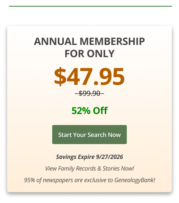Annual Membership For Only $47.95  52% Off Start your search now Savings Expire 9/27/2026 View Family Records & Stories Now! 95% of newspapers are exclusive to GenealogyBank!