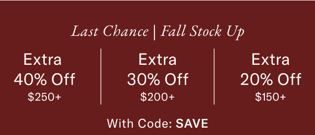 Fall Stock Up Extra 40% Off $250+ Extra 30% Off $200+ Extra 20% Off $150+ With Code: SAVE